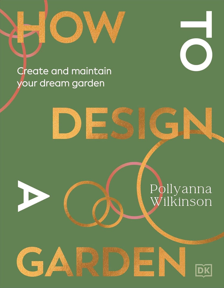 How to Design a Garden: Create and Maintain Your Dream Garden by Pollyanna Wilkinson - Non Fiction - Hardback