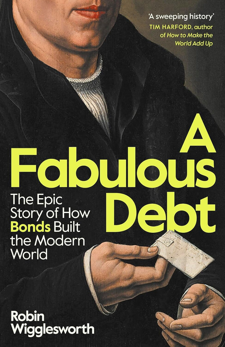 A Fabulous Debt: The Epic Story of How Bonds Built the Modern World by Robin Wigglesworth - Non Fiction - Hardback