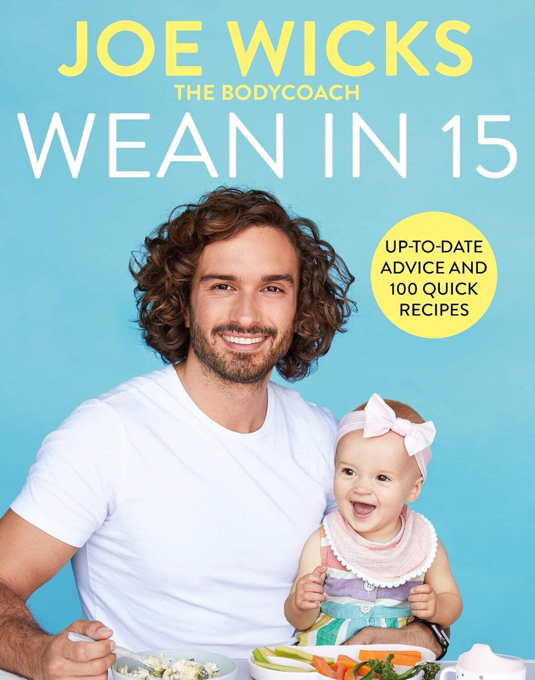 Wean in 15: Simple baby weaning advice with 100 quick and easy recipes by Joe Wicks (The BodyCoach) - Non Fiction - Hardback