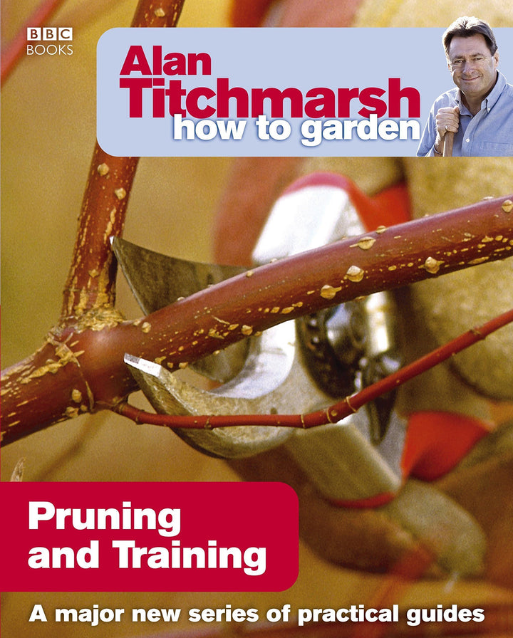 Alan Titchmarsh How to Garden: Pruning and Training- Paperback Non Fiction BBC Books