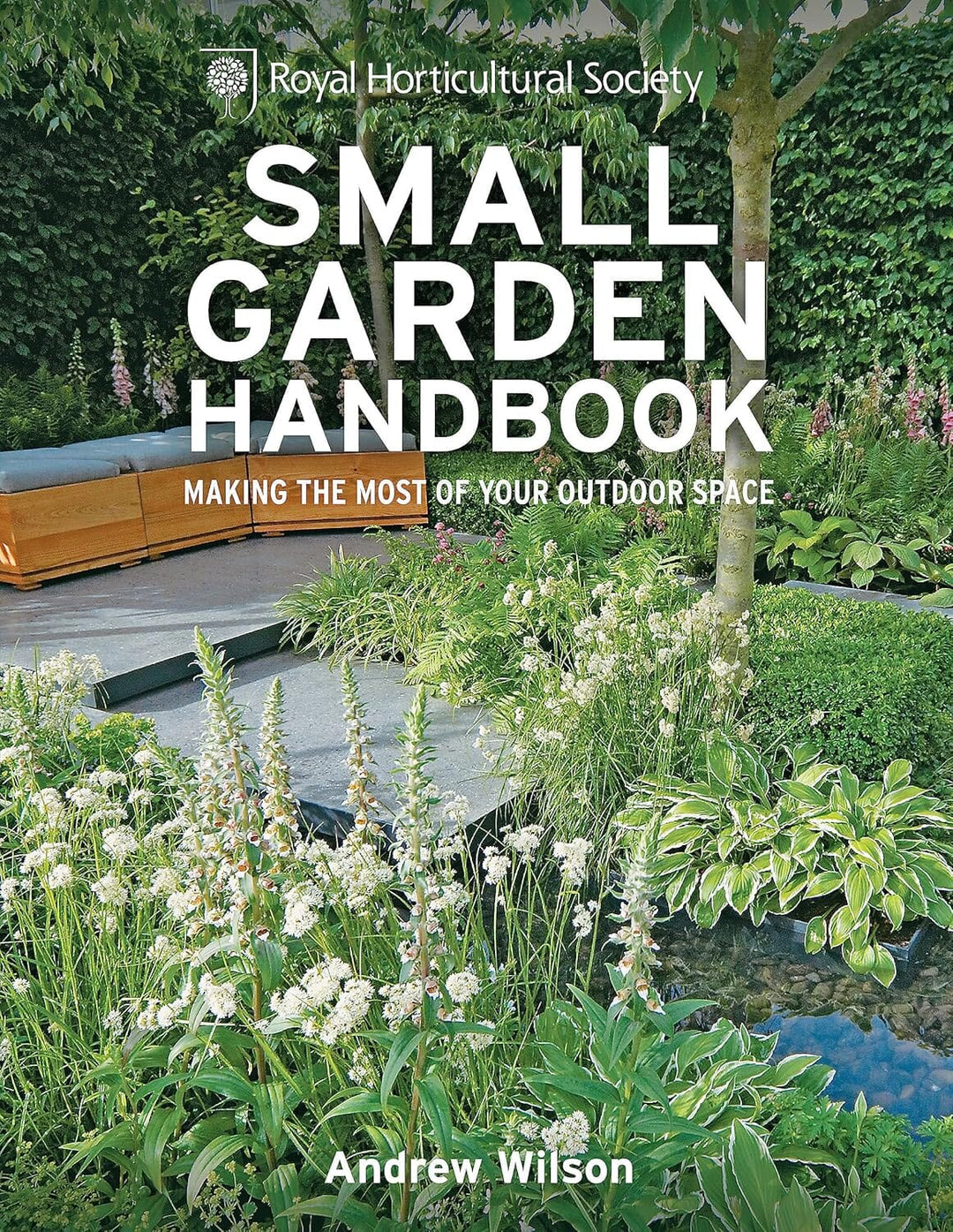 RHS Small Garden Handbook: Making the Most of Your Outdoor Space By Andrew Wilson - Non Fiction - Hardback Non-Fiction Octopus Publishing Group