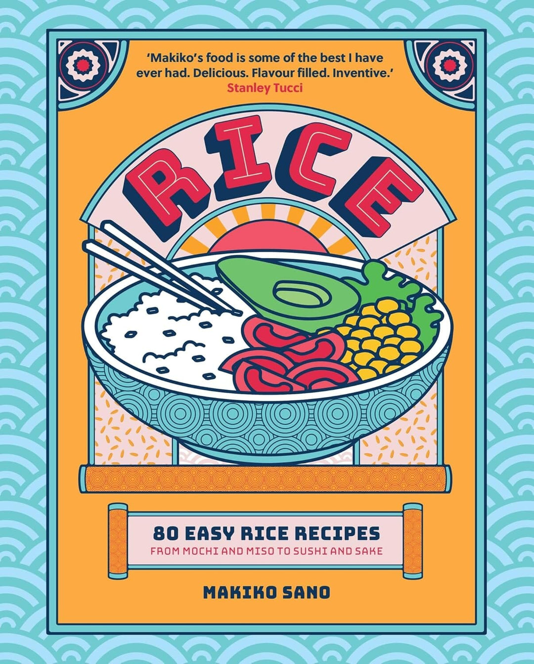 Rice: 80 Easy Rice Recipes, From Mochi to Miso and Sushi to Sake by Makiko Sano - Non Fiction - Hardback