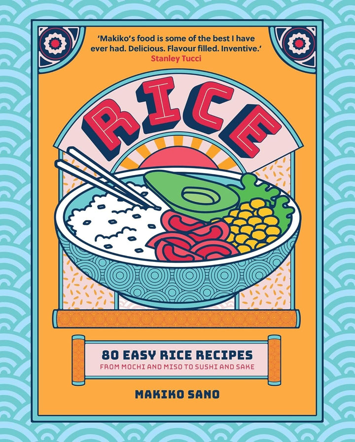 Rice: 80 Easy Rice Recipes, From Mochi to Miso and Sushi to Sake by Makiko Sano - Non Fiction - Hardback