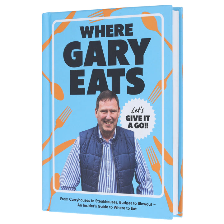 Where Gary Eats: From Curryhouses to Steakhouses, Budget to Blowout – An Insider’s Guide to Where to Eat - Non Fiction - Hardback