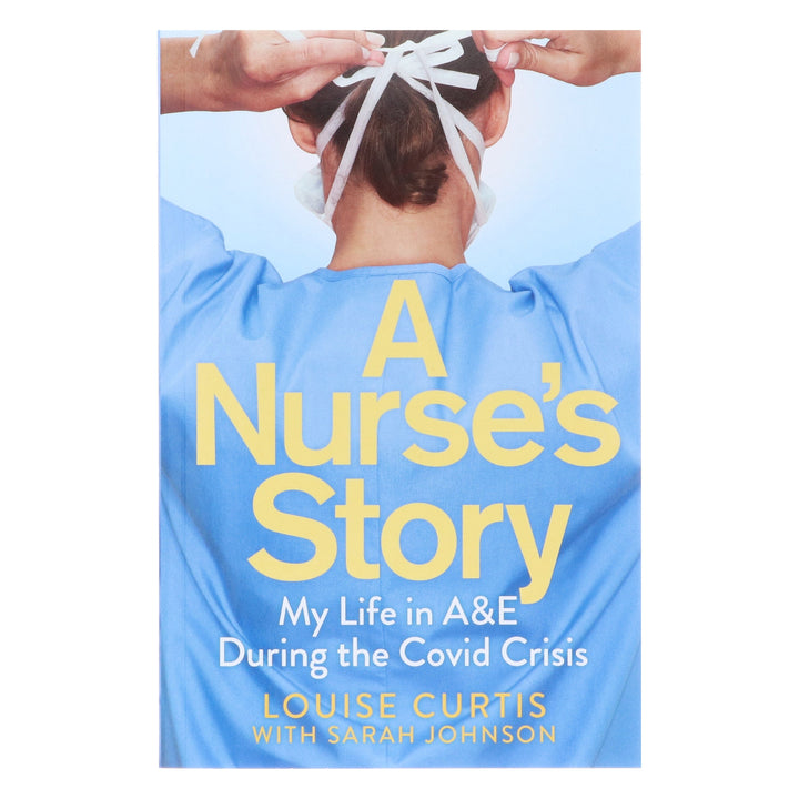 A Nurse's Story: My Life in A&E During the Covid Crisis by Louise Curtis & Sarah Johnson - Non Fiction - Paperback