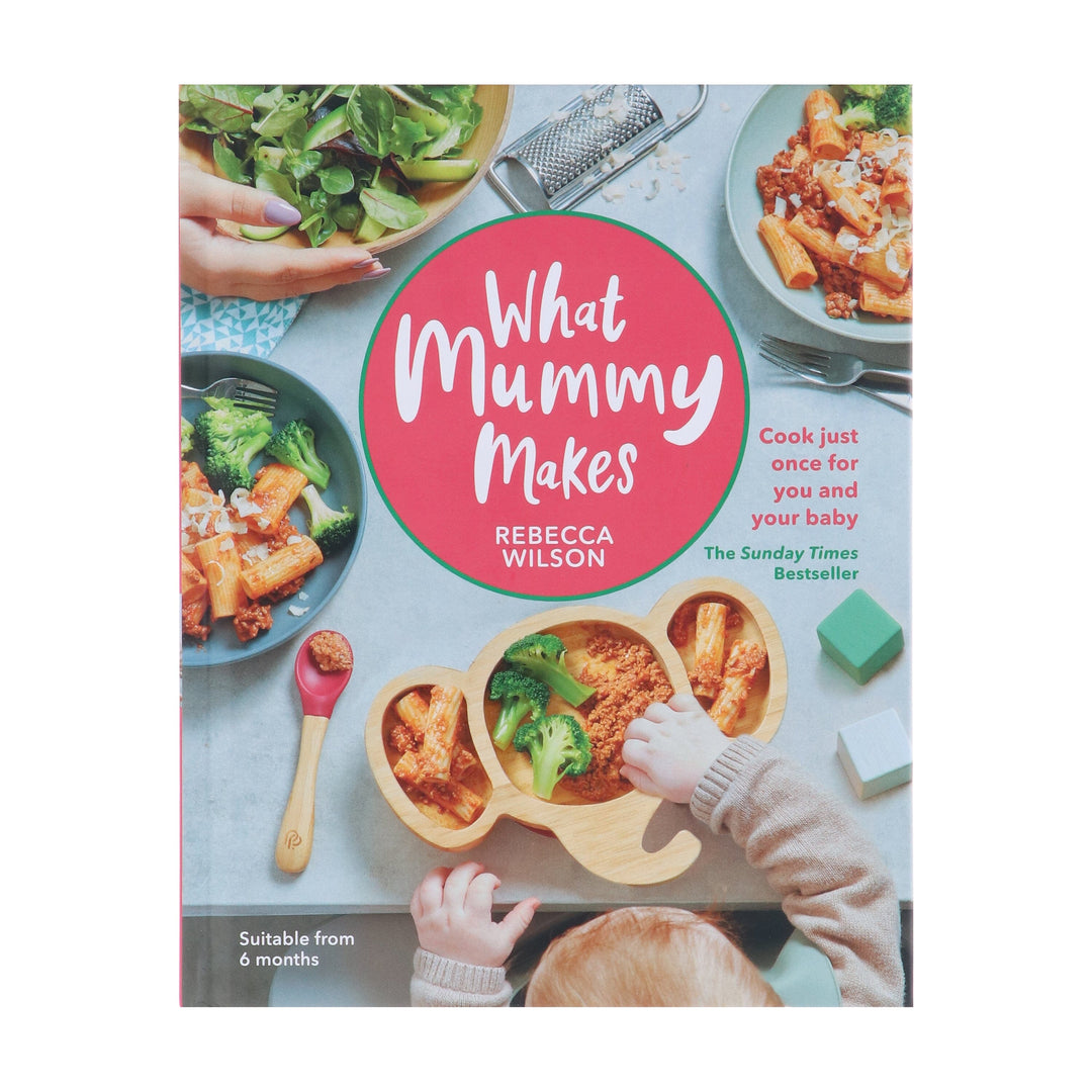 What Mummy Makes: Cook Just Once for You and Your Baby by Rebecca Wilson - Hardback