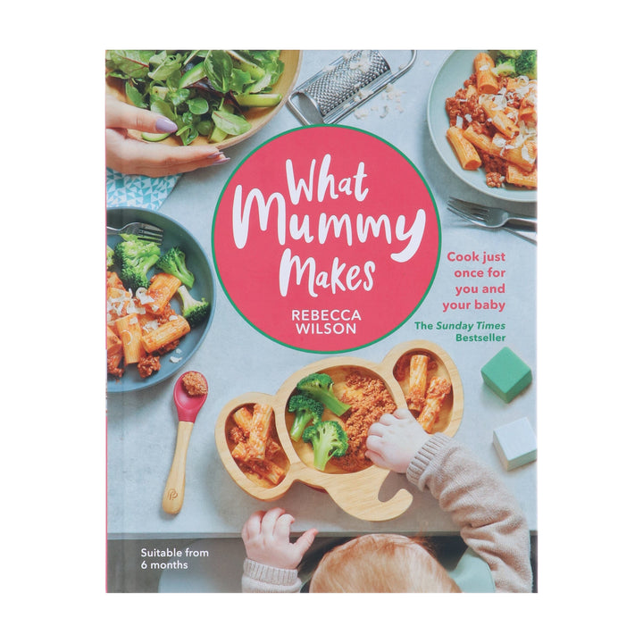 What Mummy Makes: Cook Just Once for You and Your Baby by Rebecca Wilson - Hardback