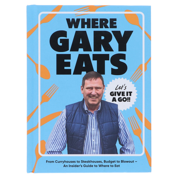 Where Gary Eats: From Curryhouses to Steakhouses, Budget to Blowout – An Insider’s Guide to Where to Eat - Non Fiction - Hardback
