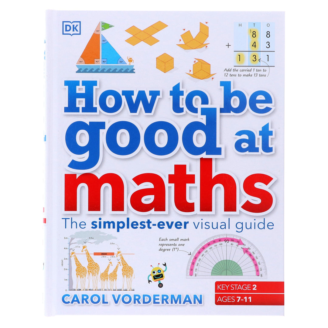 How to be Good at Maths (KS2): The Simplest-Ever Visual Guide by Carol Vorderman - Ages 7-11 - Hardback