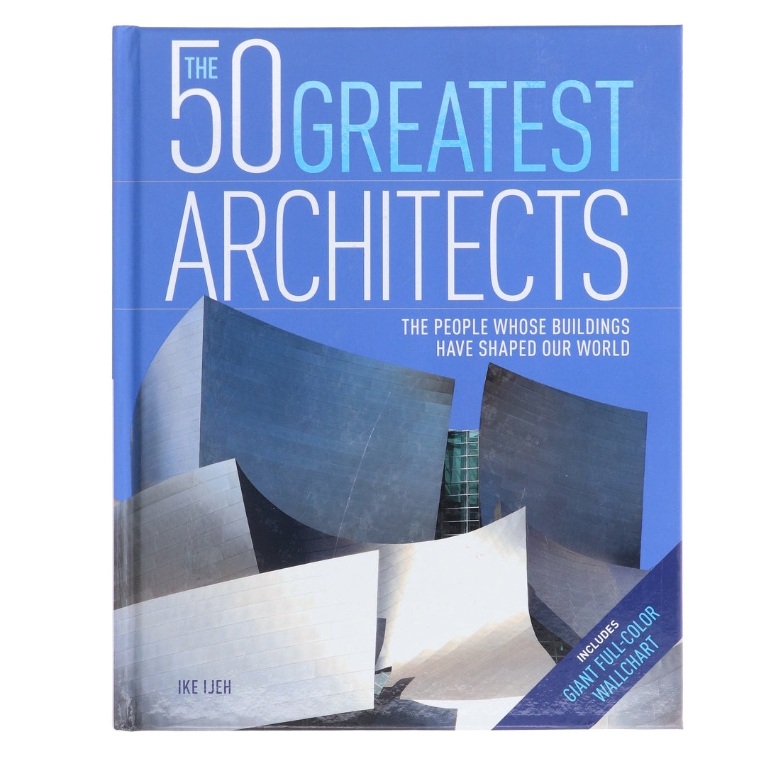 The 50 Greatest Architects: The People Whose Buildings Have Shaped Our World by Ike Ijeh - Non Fiction - Hardback