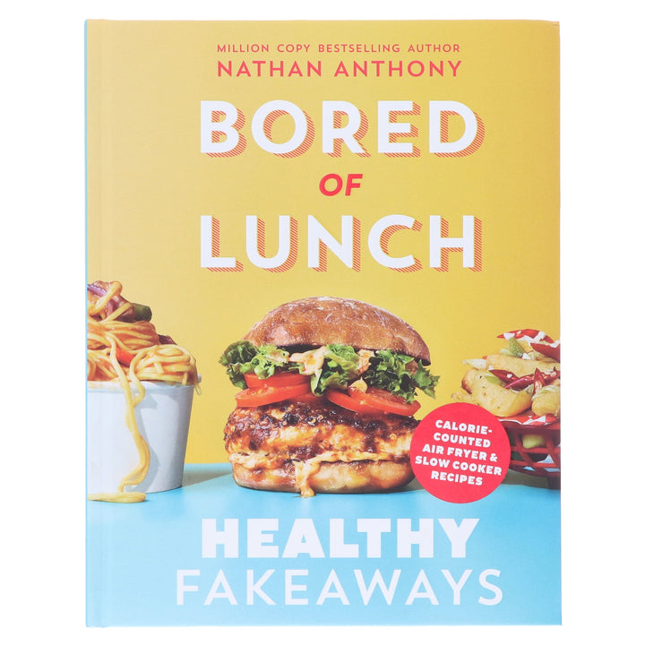 Bored of Lunch: Healthy Fakeaways: Calorie-Counted Air Fryer & Slow Cooker Recipes by Nathan Anthony - Non Fiction - Hardback
