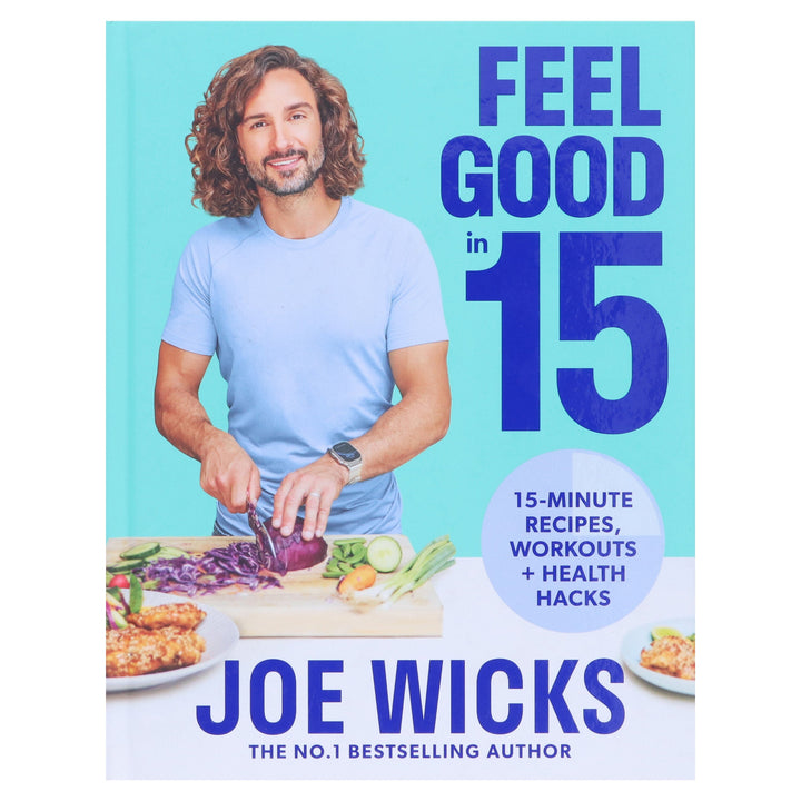 Feel Good in 15: Health Hack, Workouts & 15-Minute Recipes by Joe Wicks - Non Fiction - Hardback