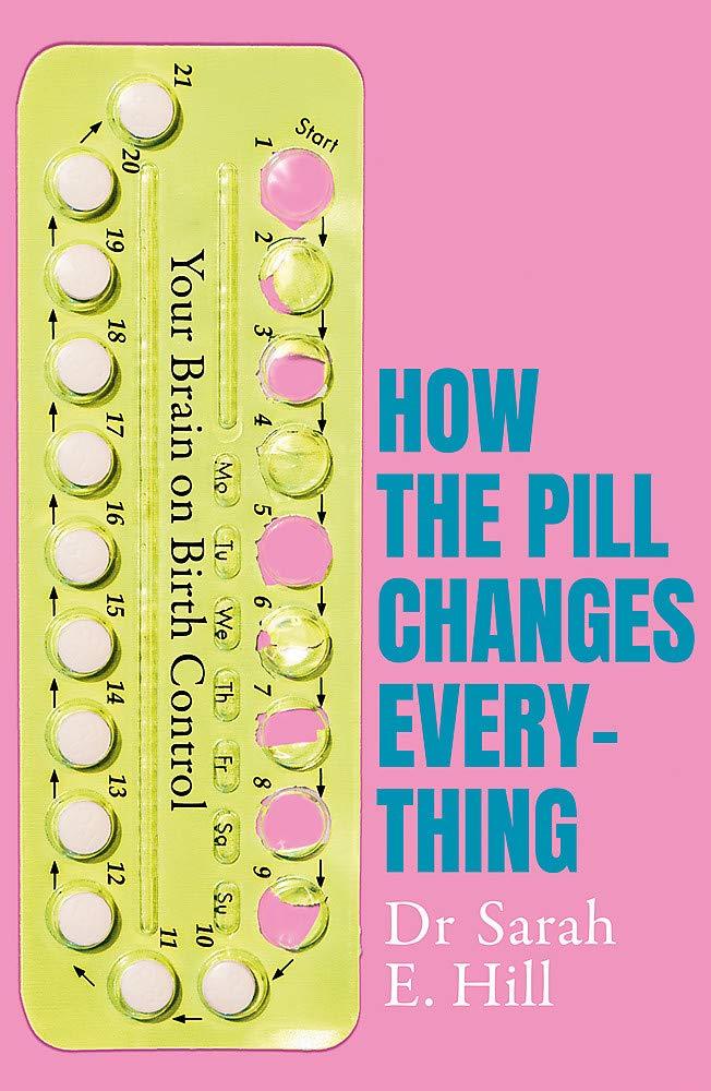 How the Pill Changes Everything: Your Brain on Birth Control by Sarah E Hill - Paperback - Non Fiction Non Fiction Orion Spring