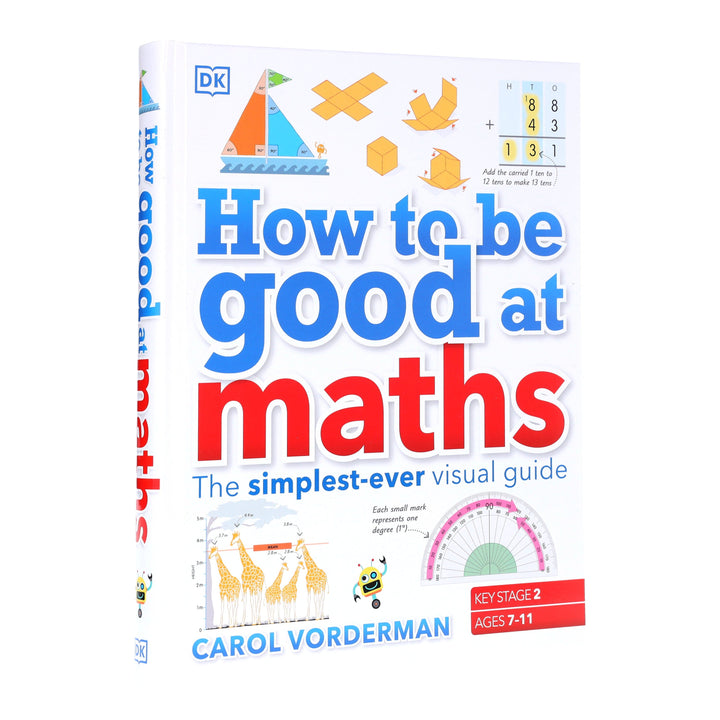 How to be Good at Maths (KS2): The Simplest-Ever Visual Guide by Carol Vorderman - Ages 7-11 - Hardback