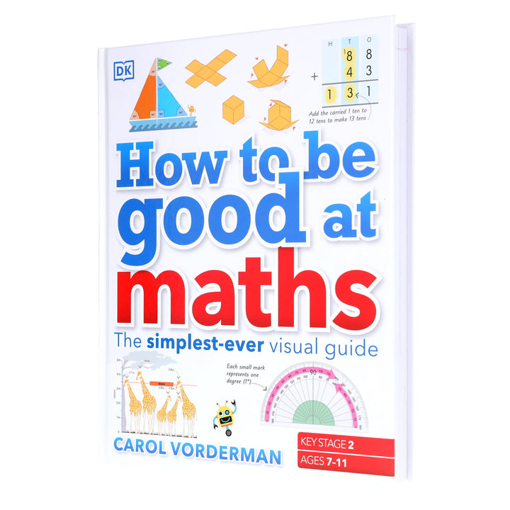 How to be Good at Maths (KS2): The Simplest-Ever Visual Guide by Carol Vorderman - Ages 7-11 - Hardback